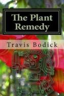 The Plant Remedy: Plant Spirit Shamanism and Healing di Travis Bodick edito da Createspace