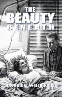 The Beauty Beneath di Daniel Welch Kelly edito da Westbow Press