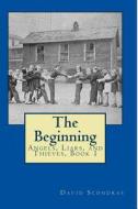 The Beginning: The Beginning: Angels, Liars and Thieves, Book 1 di David Scondras edito da Createspace Independent Publishing Platform