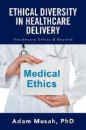 Ethical Diversity in Healthcare Delivery di Adam Musah edito da Xlibris