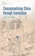 Conceptualising China Through Translation di James St Andre edito da Manchester University Press