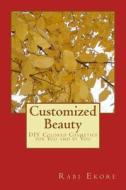 Customized Beauty: DIY Colored Cosmetics for You and by You di Dr Rabi Ilemona Ekore edito da Createspace Independent Publishing Platform