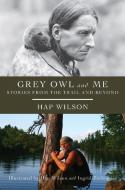 Grey Owl and Me di Hap Wilson edito da Natural Heritage Books