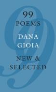 99 Poems: New & Selected di Dana Gioia edito da GRAY WOLF PR
