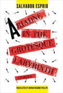Ariadne in the Grotesque Labyrinth di Salvador Espriu edito da DALKEY ARCHIVE PR