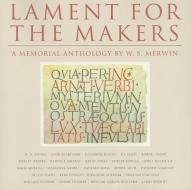Lament for the Makers: A Memorial Anthology di W. S. Merwin edito da COUNTERPOINT PR