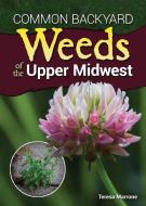 Common Backyard Weeds of the Upper Midwest di Teresa Marrone edito da ADVENTURE PUBN