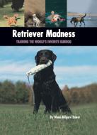 Retriever Madness: Training the World's Favorite Gundog di Nona Kilgore Bauer edito da COMPANIONHOUSE BOOKS