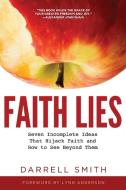 Faith Lies: Seven Incomplete Ideas That Hijack Faith and How to See Beyond Them di Darrell Smith edito da ELM HILL BOOKS