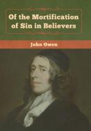 Of the Mortification of Sin in Believers di John Owen edito da Bibliotech Press