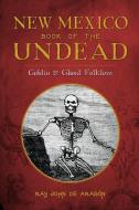 New Mexico Book of the Undead:: Goblin & Ghoul Folklore di Ray John De Aragon edito da HISTORY PR