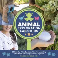 Animal Exploration Lab for Kids: 52 Family-Friendly Activities for Learning about the Amazing Animal Kingdom di Maggie Reinbold edito da QUARRY BOOKS