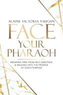 FACE YOUR PHARAOH: BREAKING FREE FROM SE di ALAINE VICTO VAUGHN edito da LIGHTNING SOURCE UK LTD