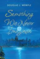 Something We Never Imagined di Wemple Douglas J. Wemple edito da Westbow Press