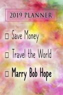 Planner: Save Money, Travel the World, Marry Bob Hope: Bob Hope 2019 Planner di Dainty Diaries edito da LIGHTNING SOURCE INC