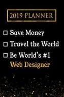 2019 Planner: Save Money, Travel the World, Be World's #1 Web Designer: 2019 Web Designer Planner di Professional Diaries edito da LIGHTNING SOURCE INC