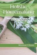Holistic Homemaking: Guide to Identifying Toxic Exposure and Creating Natural Products di Winslow E. Dixon edito da LIGHTNING SOURCE INC