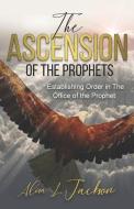 The Ascension of the Prophet: Establishing Order In The Office Of The Prophet di Alisa Jackson edito da LIGHTNING SOURCE INC