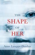 The Shape Of Her di Anne Lauppe-Dunbar edito da Poetry Wales Press