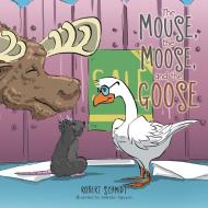 The Mouse, The Moose, And The Goose di ROBERT SCHMIDT edito da Lightning Source Uk Ltd