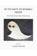 So You Have an Invisible Friend: (See no god, hear no god, speak no god) di Nancy Phillips edito da INDEPENDENTLY PUBLISHED