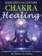 Chakra Healing di Margarita Alcantara edito da Margarita Alcantara