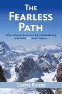 The Fearless Path: What a Movie Stuntman's Spiritual Awakening Can Teach You about Success di Curtis Rivers edito da FINDHORN PR