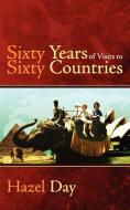 Sixty Years of Visits to Sixty Countries di Hazel Day edito da New Generation Publishing