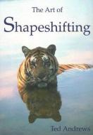 The Art of Shapeshifting di Ted Andrews edito da Dragonhawk Publishing