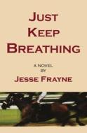 Just Keep Breathing di Jesse Frayne edito da NAPOLEON PUB