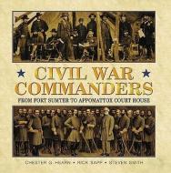 Civil War Commanders: From Fort Sumter to Appomattox Court House di Chester C. Hearn, Rick Sapp, Steve Smith edito da COMPENDIUM INC