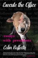 Execute the Office: Essays with Presidents di Colin Rafferty edito da BAOBAB PR