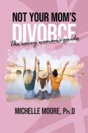 Not Your Mom's Divorce di Moore Ph. D. Michelle edito da URANO PUB INC