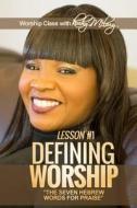 Defining Worship Lesson #1: Seven Hebrew Words for Praise di Kathy McClary edito da Createspace Independent Publishing Platform