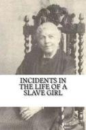 Incidents in the Life of a Slave Girl di Harriet Jacobs edito da Createspace Independent Publishing Platform