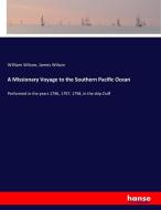 A Missionary Voyage to the Southern Pacific Ocean di William Wilson, James Wilson edito da hansebooks