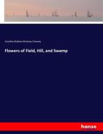 Flowers of Field, Hill, and Swamp di Caroline Alathea Stickney Creevey edito da hansebooks