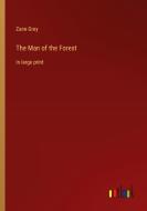 The Man of the Forest di Zane Grey edito da Outlook Verlag