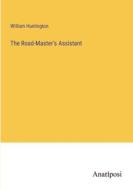 The Road-Master's Assistant di William Huntington edito da Anatiposi Verlag