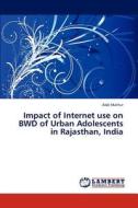 Impact of Internet use on BWD of Urban Adolescents in Rajasthan, India di ALOK MATHUR edito da LAP Lambert Academic Publishing
