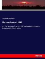 The naval war of 1812 di Theodore Roosevelt edito da hansebooks