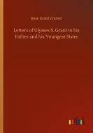 Letters of Ulysses S. Grant to his Father and his Youngest Sister di Jesse Grant Cramer edito da Outlook Verlag