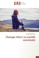 Changer d'ère ( La société conviviale) di Bernard-Jean Caron edito da Editions universitaires europeennes EUE