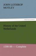 History of the United Netherlands, 1590-99 - Complete di John Lothrop Motley edito da TREDITION CLASSICS