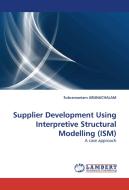 Supplier Development Using Interpretive Structural Modelling (ISM) di Subramaniam ARUNACHALAM edito da LAP Lambert Acad. Publ.