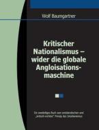 Kritischer Nationalismus - Wider Die Globale Angloisationsmaschine di Wolfgang Baumgartner edito da Books On Demand