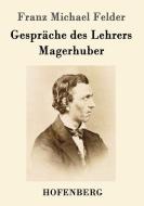 Gespräche des Lehrers Magerhuber di Franz Michael Felder edito da Hofenberg
