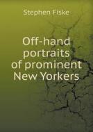 Off-hand Portraits Of Prominent New Yorkers di Stephen Fiske edito da Book On Demand Ltd.