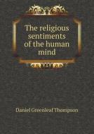 The Religious Sentiments Of The Human Mind di Daniel Greenleaf Thompson edito da Book On Demand Ltd.
