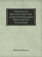 Hebraische Berichte Uber Die Judenverfolgungen Wahrend Der Kreuzzuge di Adolf Neubauer edito da Book On Demand Ltd.